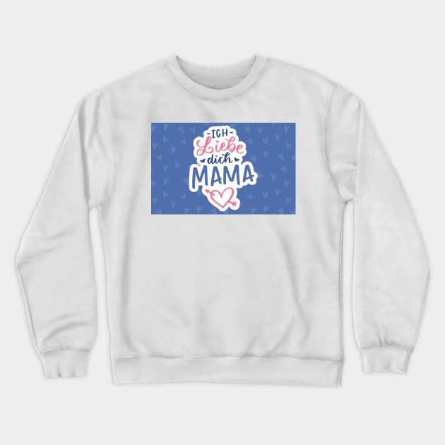 Ich liebe dich Mama Shirt Crewneck Sweatshirt by A&P